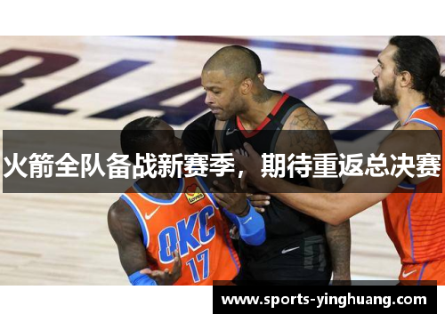 火箭全队备战新赛季，期待重返总决赛