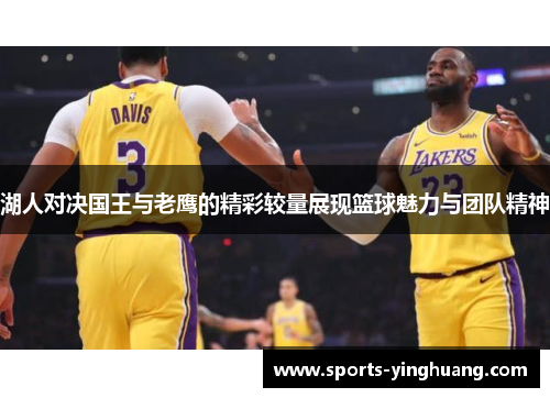湖人对决国王与老鹰的精彩较量展现篮球魅力与团队精神