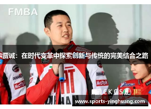 贾诚：在时代变革中探索创新与传统的完美结合之路