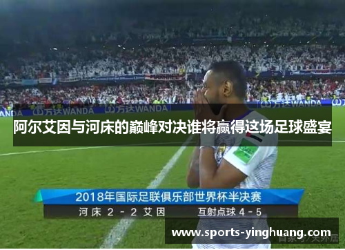 阿尔艾因与河床的巅峰对决谁将赢得这场足球盛宴